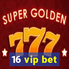 16 vip bet